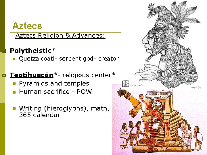 Aztecs Religion & Advances: p Polytheistic* n p Quetzalcoatl- serpent god- creator Teotihuacán*- religious