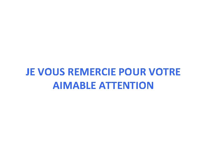 JE VOUS REMERCIE POUR VOTRE AIMABLE ATTENTION 