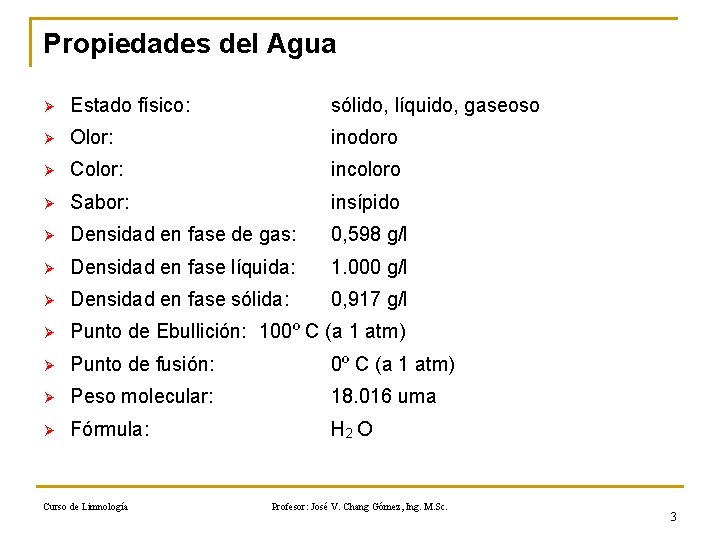 Propiedades del Agua Ø Estado físico: sólido, líquido, gaseoso Ø Olor: inodoro Ø Color: