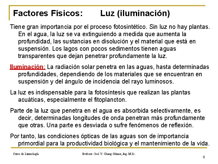 Factores Físicos: Luz (iluminación) Tiene gran importancia por el proceso fotosintético. Sin luz no