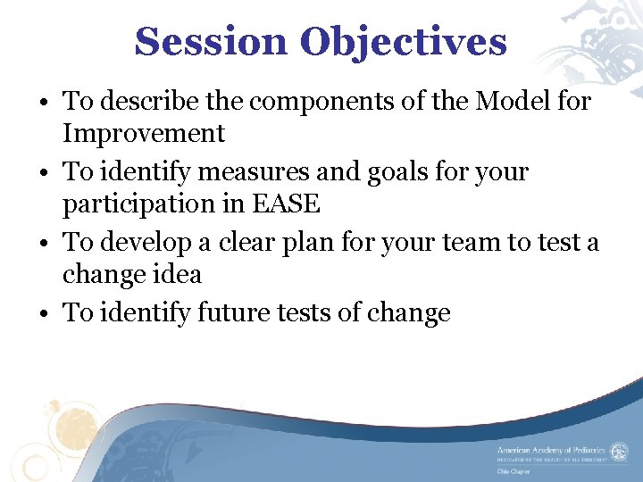 Session Objectives • To describe the components of the Model for Improvement • To