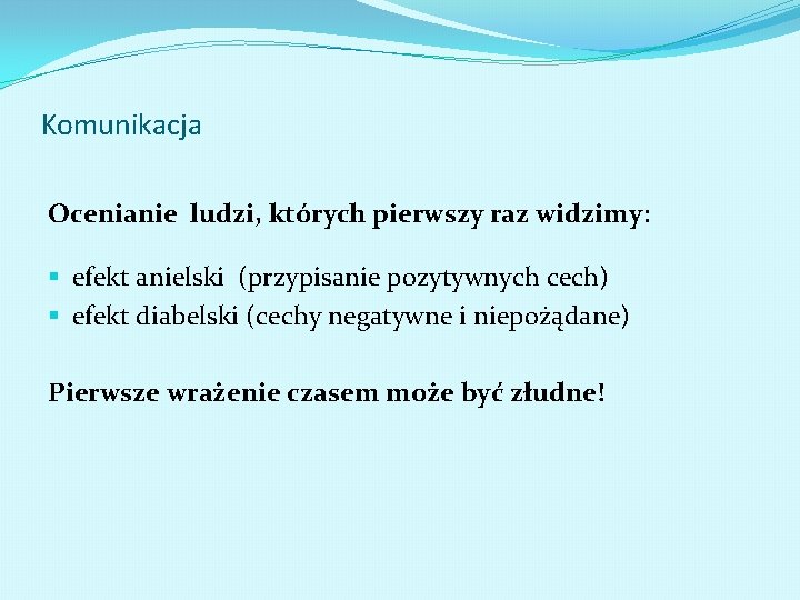 Komunikacja Ocenianie ludzi, których pierwszy raz widzimy: § efekt anielski (przypisanie pozytywnych cech) §