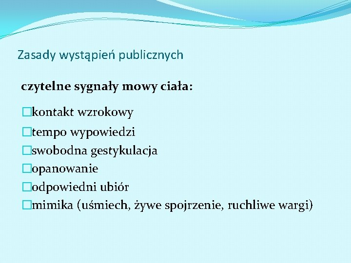 Zasady wystąpień publicznych czytelne sygnały mowy ciała: �kontakt wzrokowy �tempo wypowiedzi �swobodna gestykulacja �opanowanie