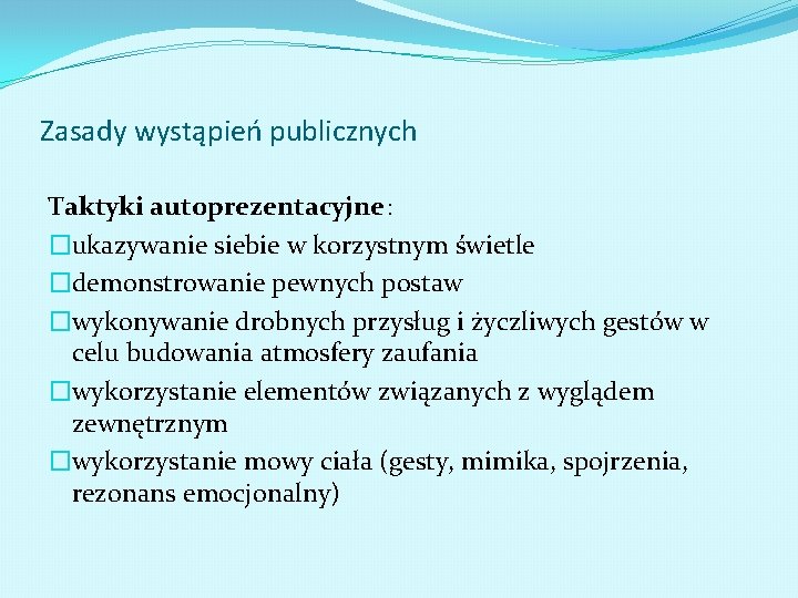Zasady wystąpień publicznych Taktyki autoprezentacyjne: �ukazywanie siebie w korzystnym świetle �demonstrowanie pewnych postaw �wykonywanie