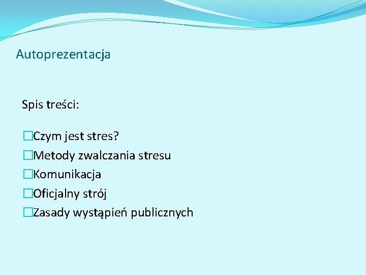 Autoprezentacja Spis treści: �Czym jest stres? �Metody zwalczania stresu �Komunikacja �Oficjalny strój �Zasady wystąpień