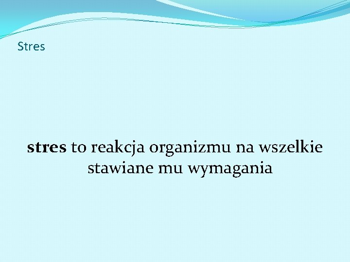 Stres stres to reakcja organizmu na wszelkie stawiane mu wymagania 