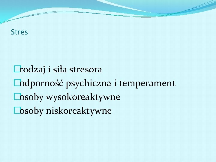 Stres �rodzaj i siła stresora �odporność psychiczna i temperament �osoby wysokoreaktywne �osoby niskoreaktywne 