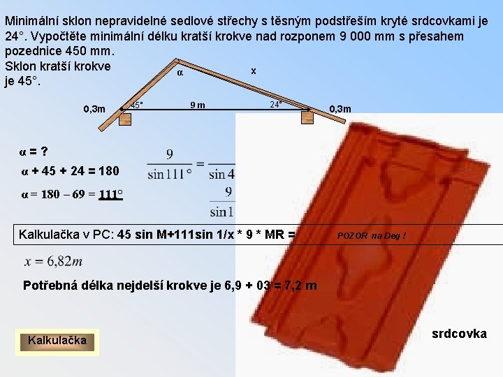 Minimální sklon nepravidelné sedlové střechy s těsným podstřeším kryté srdcovkami je 24°. Vypočtěte minimální