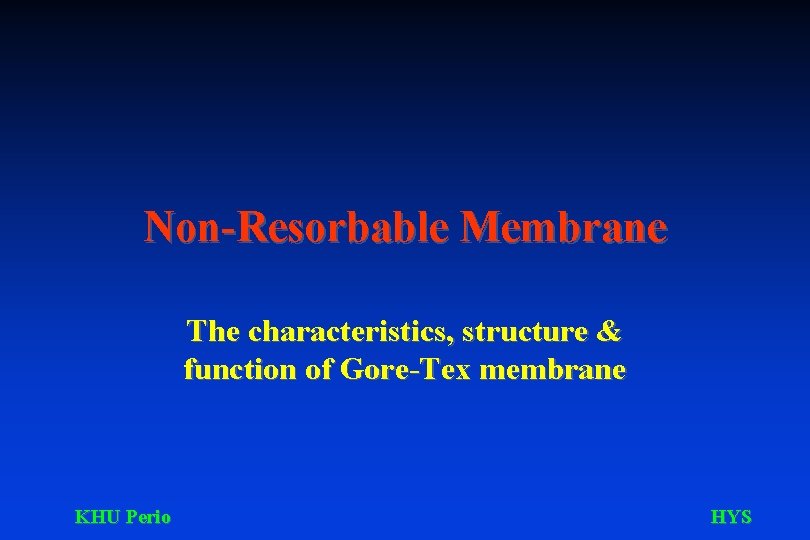 Non-Resorbable Membrane The characteristics, structure & function of Gore-Tex membrane KHU Perio HYS 