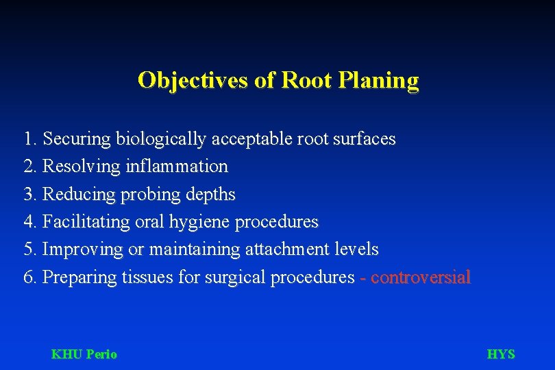 Objectives of Root Planing 1. Securing biologically acceptable root surfaces 2. Resolving inflammation 3.
