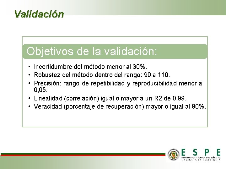 Validación Objetivos de la validación: • Incertidumbre del método menor al 30%. • Robustez