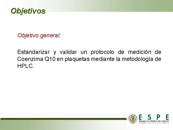 Objetivos Objetivo general: Estandarizar y validar un protocolo de medición de Coenzima Q 10