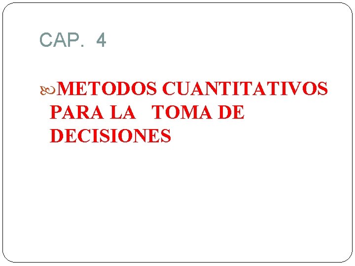 CAP. 4 METODOS CUANTITATIVOS PARA LA TOMA DE DECISIONES 