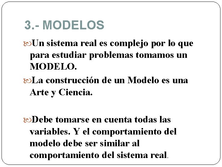 3. - MODELOS Un sistema real es complejo por lo que para estudiar problemas