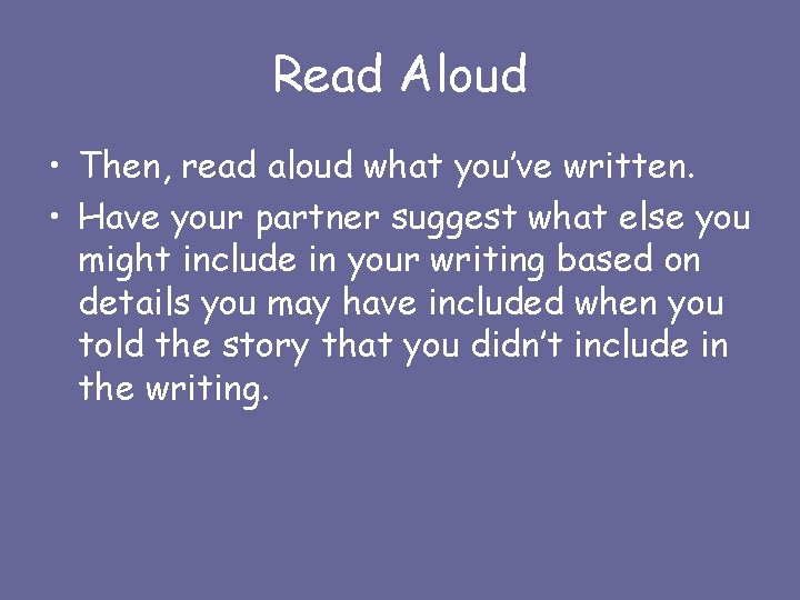 Read Aloud • Then, read aloud what you’ve written. • Have your partner suggest
