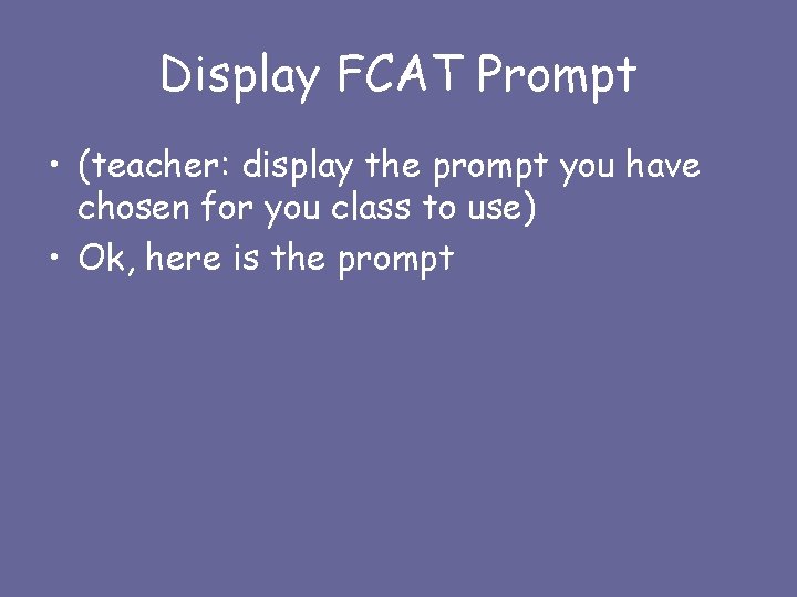 Display FCAT Prompt • (teacher: display the prompt you have chosen for you class