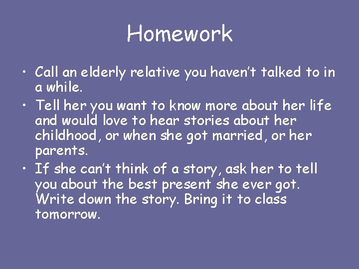 Homework • Call an elderly relative you haven’t talked to in a while. •