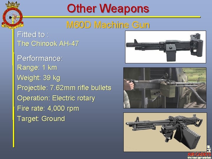Other Weapons Fitted to : M 60 D Machine Gun The Chinook AH-47 Performance: