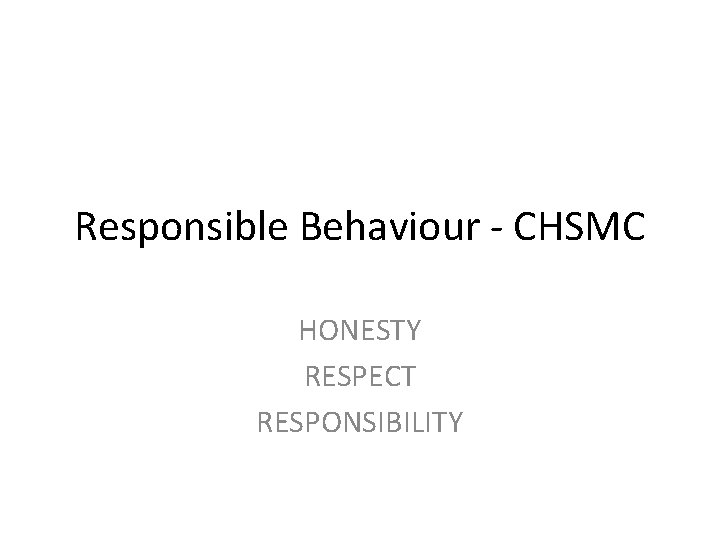 Responsible Behaviour - CHSMC HONESTY RESPECT RESPONSIBILITY 