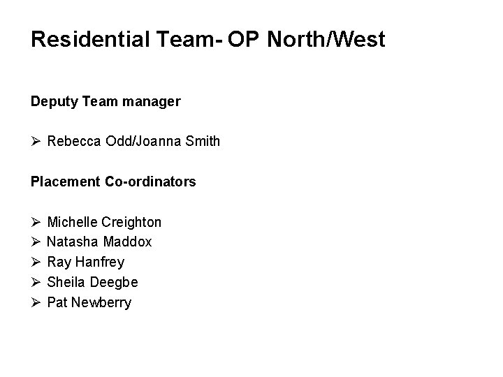 Residential Team- OP North/West Deputy Team manager Ø Rebecca Odd/Joanna Smith Placement Co-ordinators Ø Residential Team- OP North/West Deputy Team manager Ø Rebecca Odd/Joanna Smith Placement Co-ordinators Ø