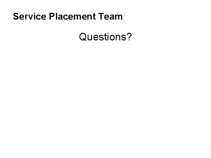 Service Placement Team Questions? 