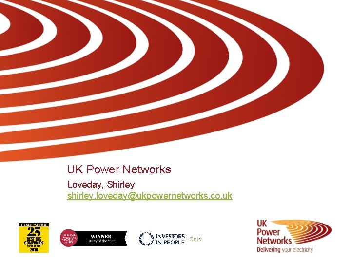 UK Power Networks Loveday, Shirley shirley. loveday@ukpowernetworks. co. uk 