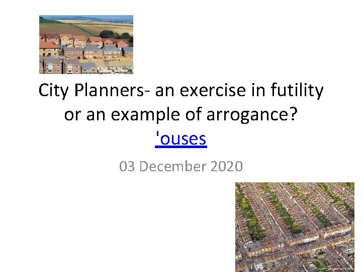 City Planners- an exercise in futility or an example of arrogance? 'ouses 03 December
