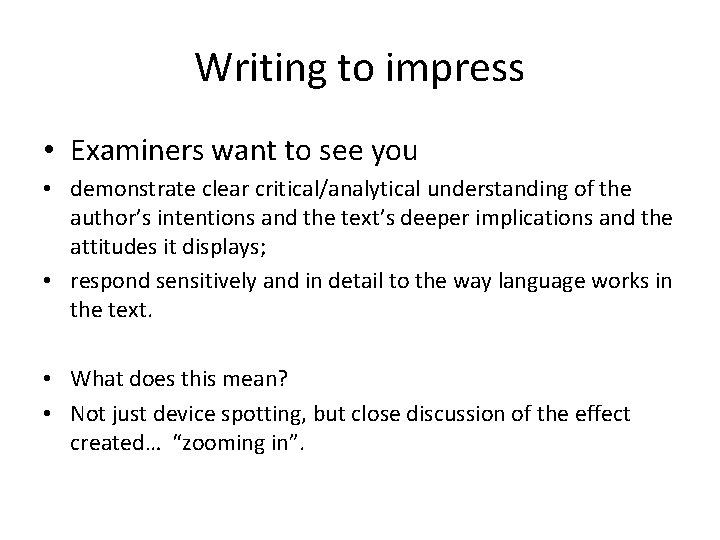 Writing to impress • Examiners want to see you • demonstrate clear critical/analytical understanding