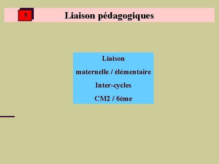 5 Liaison pédagogiques Liaison maternelle / élémentaire Inter-cycles CM 2 / 6ème 