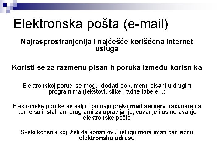 Elektronska pošta (e-mail) Najrasprostranjenija i najčešće korišćena Internet usluga Koristi se za razmenu pisanih
