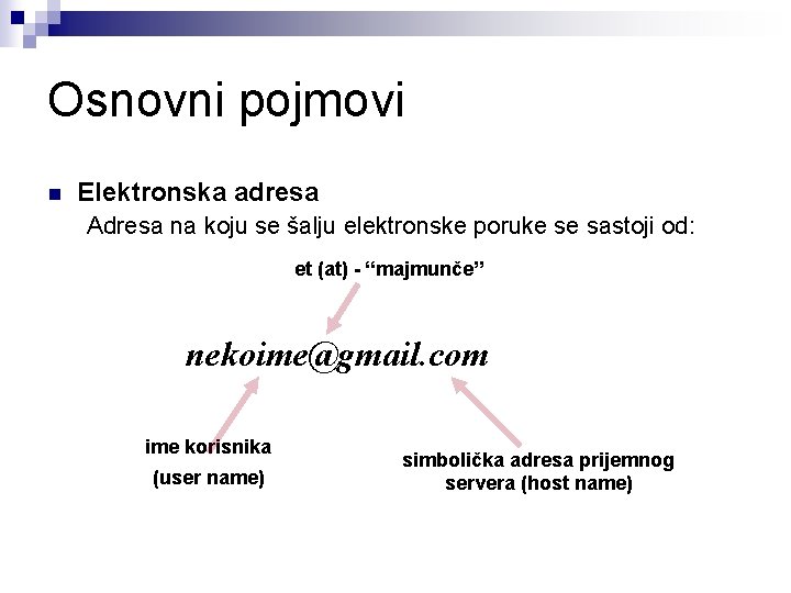 Osnovni pojmovi n Elektronska adresa Adresa na koju se šalju elektronske poruke se sastoji