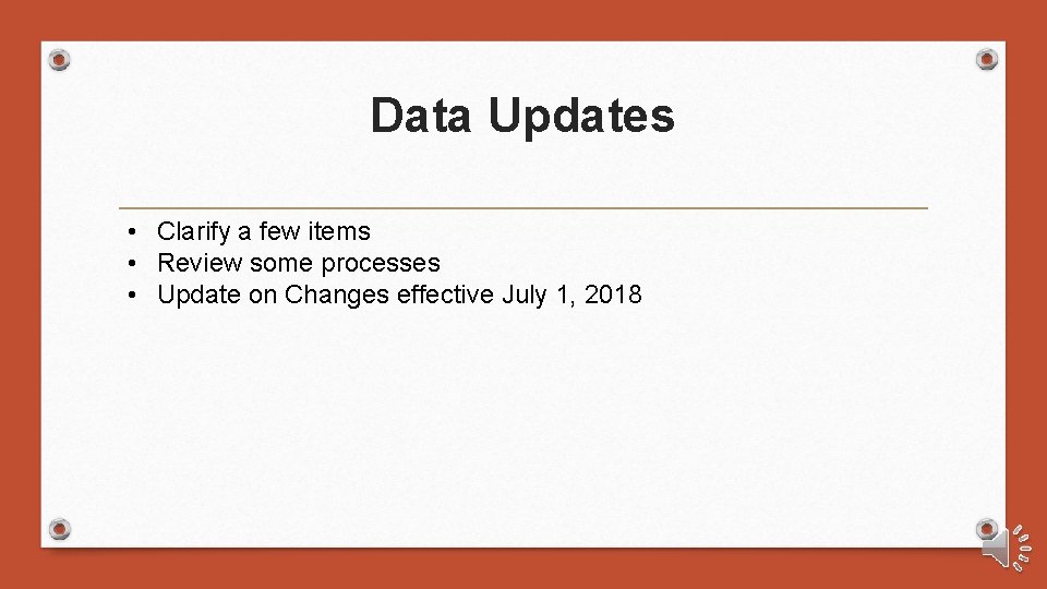 Data Updates • Clarify a few items • Review some processes • Update on