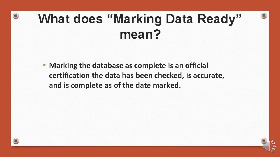 What does “Marking Data Ready” mean? • Marking the database as complete is an