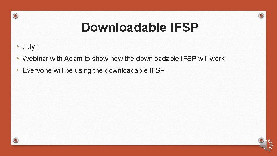 Downloadable IFSP • July 1 • Webinar with Adam to show the downloadable IFSP