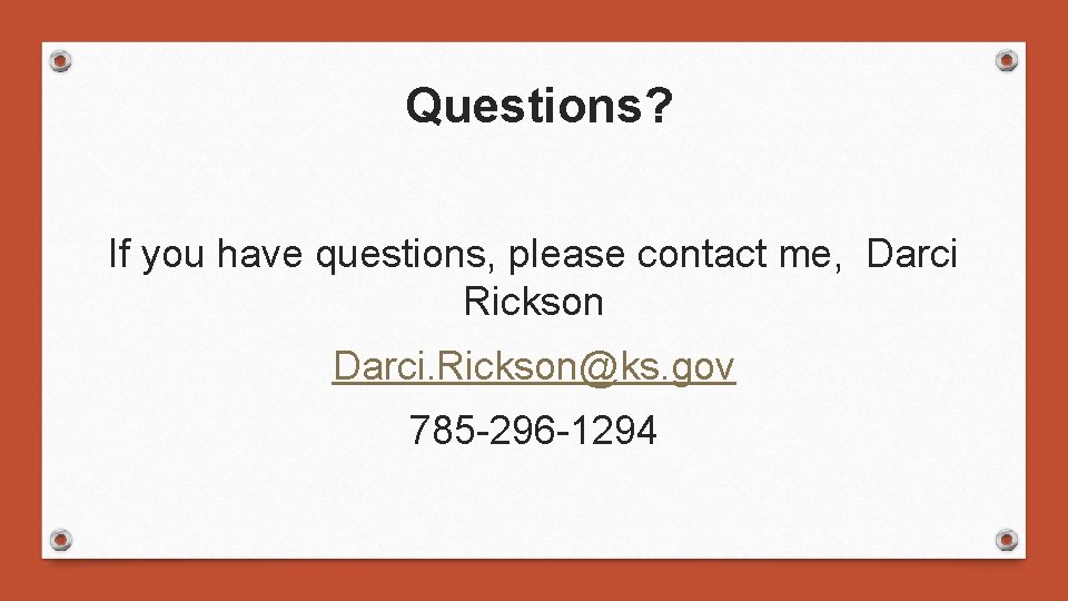 Questions? If you have questions, please contact me, Darci Rickson Darci. Rickson@ks. gov 785