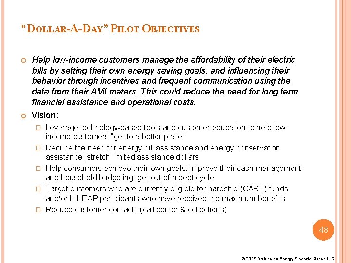 “DOLLAR-A-DAY” PILOT OBJECTIVES Help low-income customers manage the affordability of their electric bills by “DOLLAR-A-DAY” PILOT OBJECTIVES Help low-income customers manage the affordability of their electric bills by