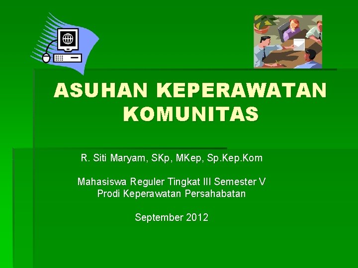 ASUHAN KEPERAWATAN KOMUNITAS R. Siti Maryam, SKp, MKep, Sp. Kep. Kom Mahasiswa Reguler Tingkat