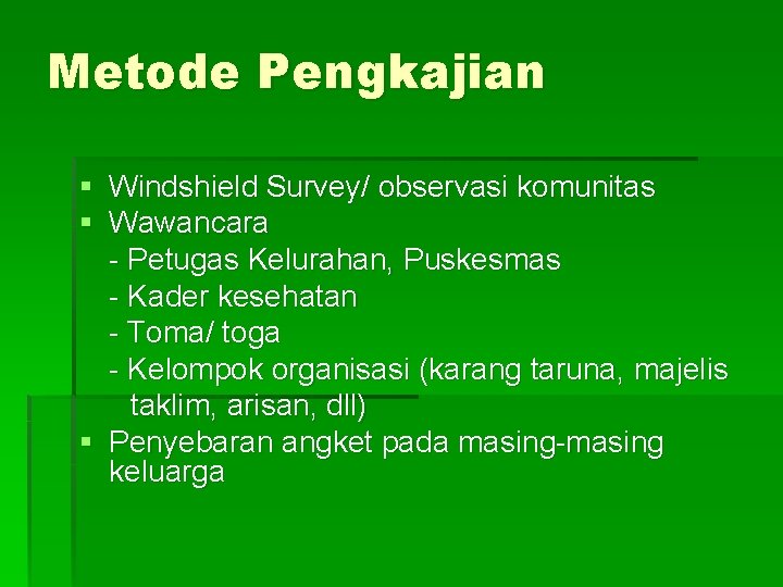 Metode Pengkajian § Windshield Survey/ observasi komunitas § Wawancara - Petugas Kelurahan, Puskesmas -