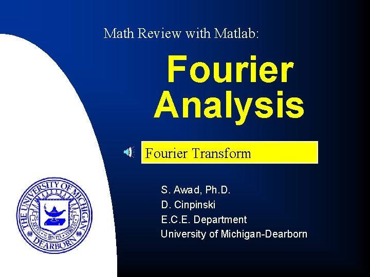 Math Review with Matlab: Fourier Analysis Fourier Transform S. Awad, Ph. D. D. Cinpinski