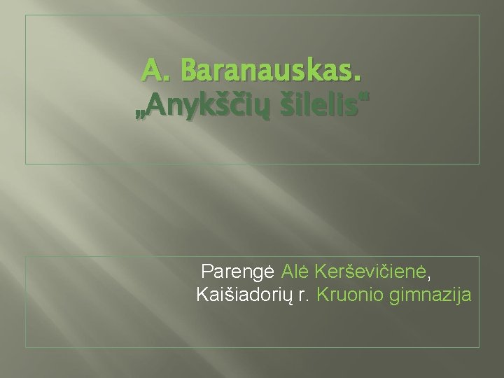 A. Baranauskas. „Anykščių šilelis“ Parengė Alė Kerševičienė, Kaišiadorių r. Kruonio gimnazija 