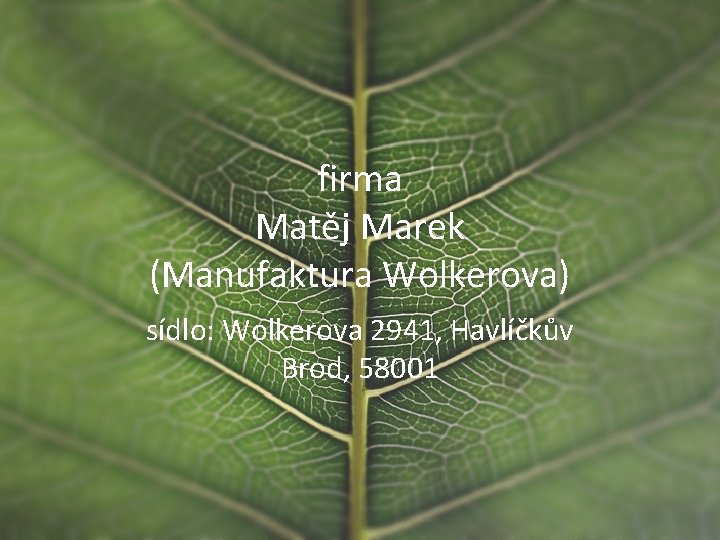 firma Matěj Marek (Manufaktura Wolkerova) sídlo: Wolkerova 2941, Havlíčkův Brod, 58001 