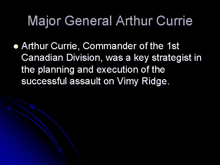 Major General Arthur Currie, Commander of the 1 st Canadian Division, was a key