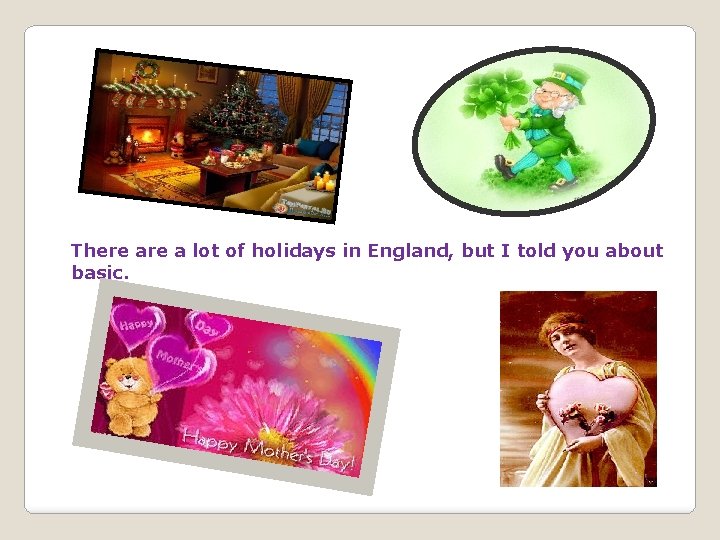 There a lot of holidays in England, but I told you about basic. 