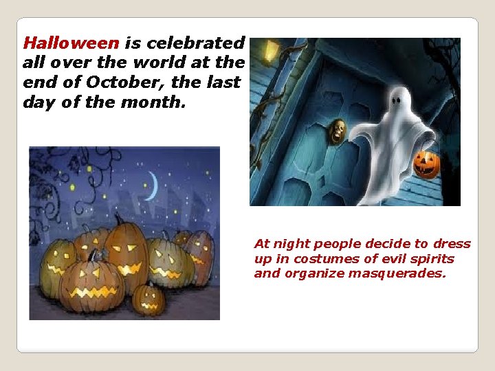 Halloween is celebrated all over the world at the end of October, the last