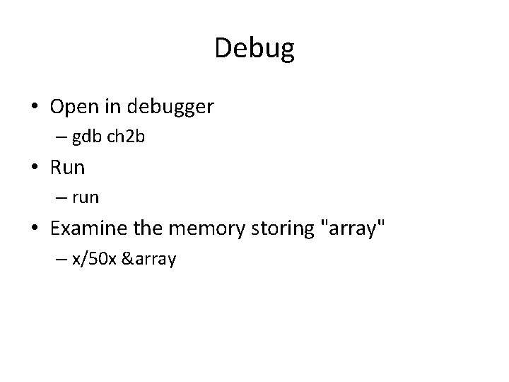 Debug • Open in debugger – gdb ch 2 b • Run – run