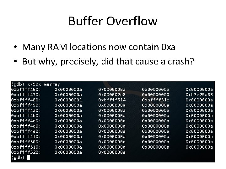 Buffer Overflow • Many RAM locations now contain 0 xa • But why, precisely,