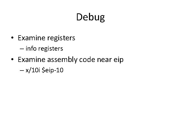 Debug • Examine registers – info registers • Examine assembly code near eip –