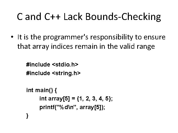 C and C++ Lack Bounds-Checking • It is the programmer's responsibility to ensure that