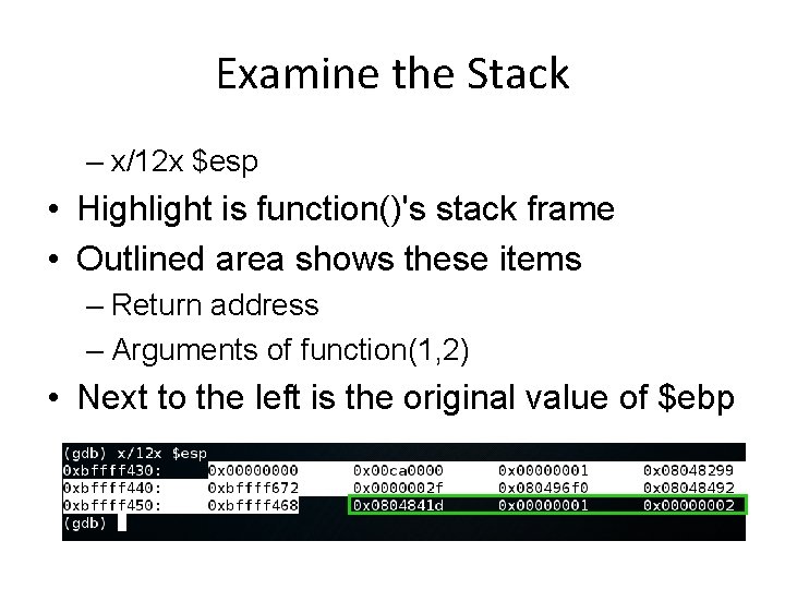 Examine the Stack – x/12 x $esp • Highlight is function()'s stack frame •