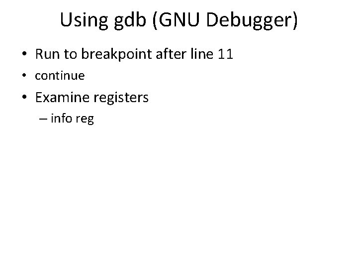 Using gdb (GNU Debugger) • Run to breakpoint after line 11 • continue •